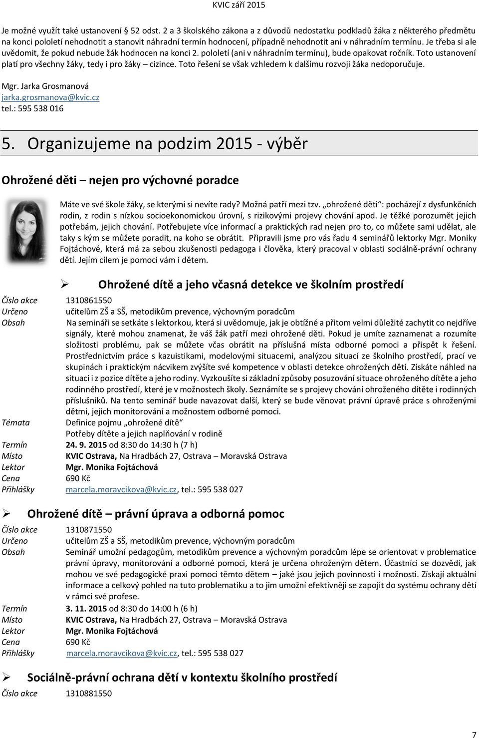 Je třeba si ale uvědomit, že pokud nebude žák hodnocen na konci 2. pololetí (ani v náhradním termínu), bude opakovat ročník. Toto ustanovení platí pro všechny žáky, tedy i pro žáky cizince.