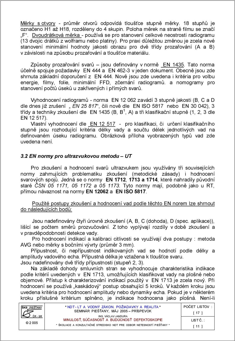 Pro praxi důležitou změnou je zcela nové stanovení minimální hodnoty jakosti obrazu pro dvě třídy prozařování (A a B) v závislosti na způsobu prozařování a tloušťce materiálu.