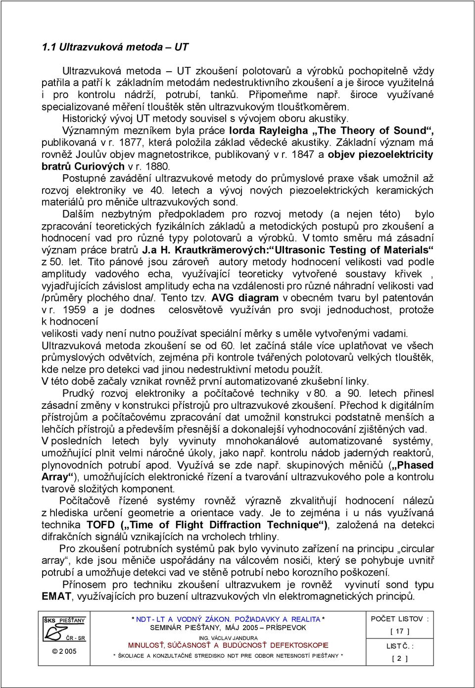 Významným mezníkem byla práce lorda Rayleigha The Theory of Sound, publikovaná v r. 1877, která položila základ vědecké akustiky.