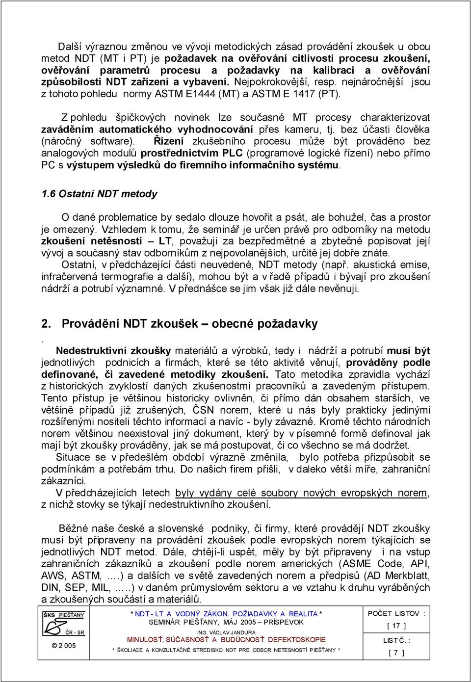 Z pohledu špičkových novinek lze současné MT procesy charakterizovat zaváděním automatického vyhodnocování přes kameru, tj. bez účasti člověka (náročný software).