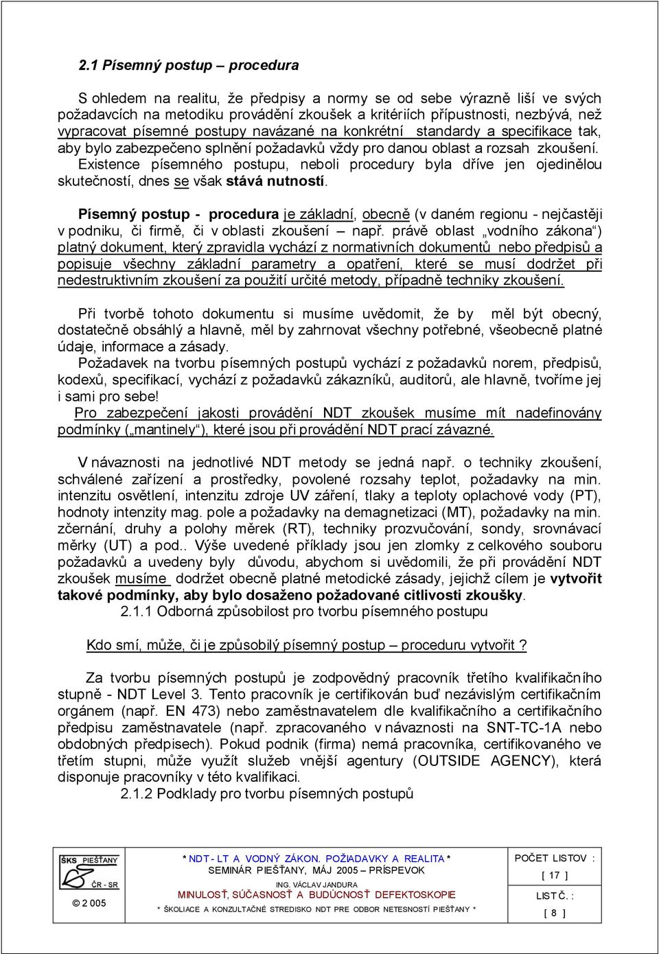 Existence písemného postupu, neboli procedury byla dříve jen ojedinělou skutečností, dnes se však stává nutností.