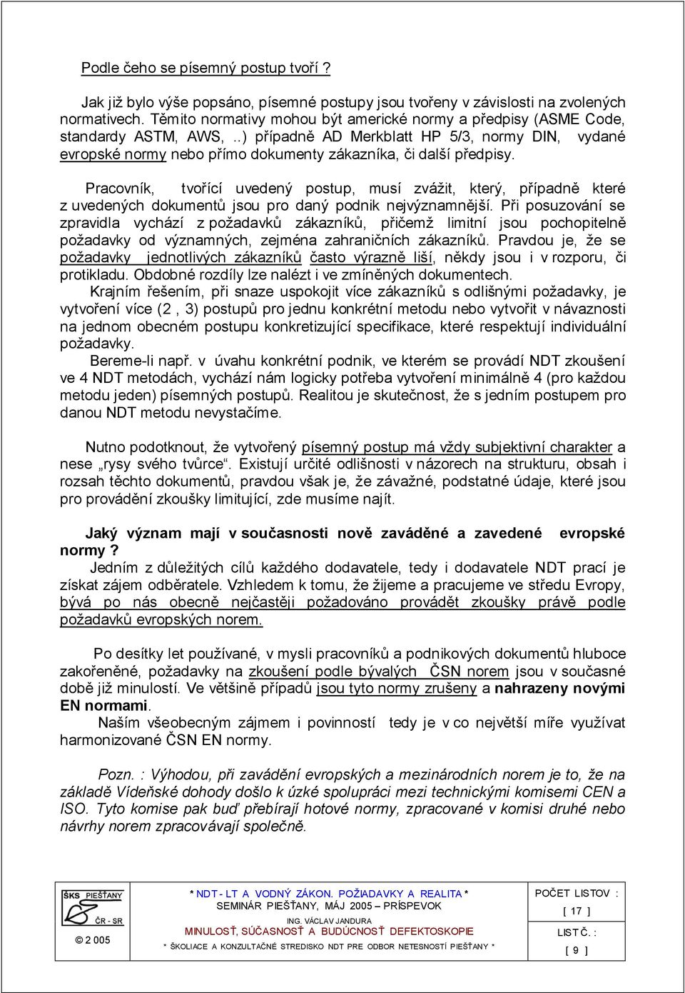 .) případně AD Merkblatt HP 5/3, normy DIN, vydané evropské normy nebo přímo dokumenty zákazníka, či další předpisy.