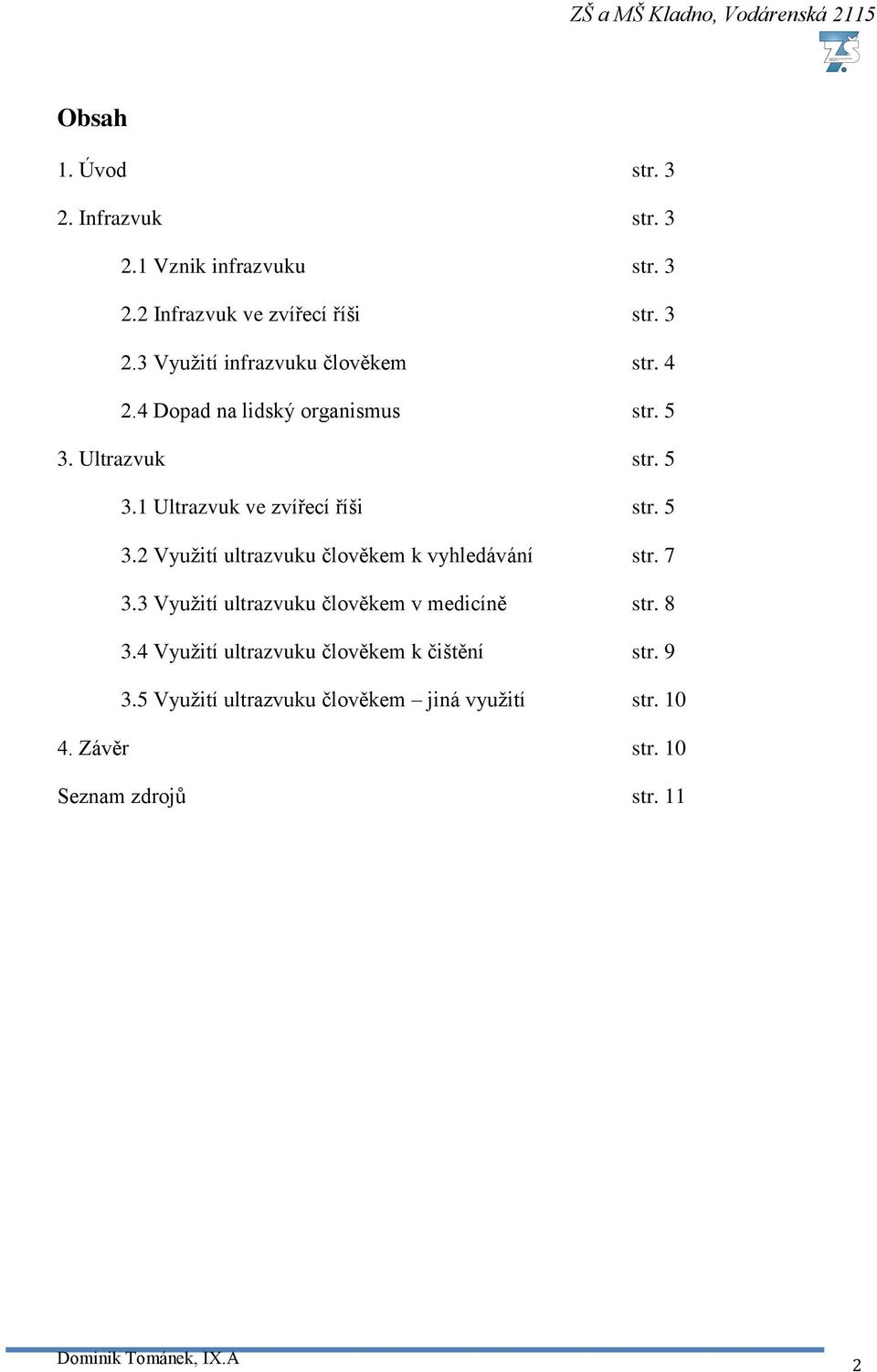 7 3.3 Využití ultrazvuku člověkem v medicíně str. 8 3.4 Využití ultrazvuku člověkem k čištění str. 9 3.