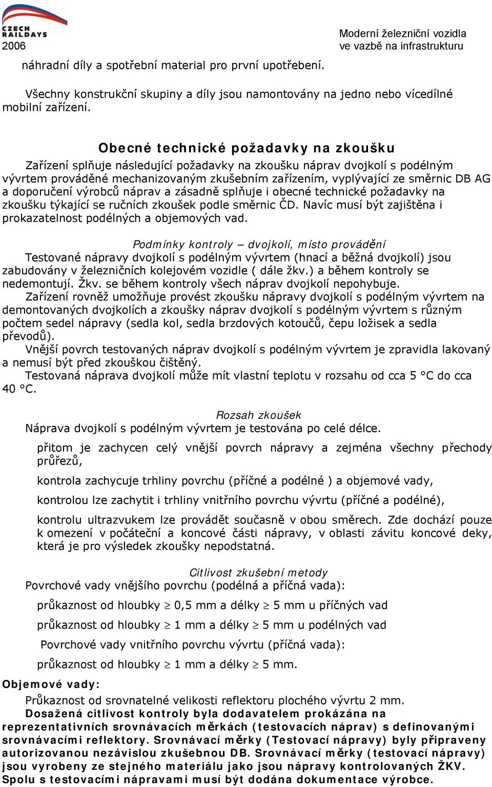 doporučení výrobců náprav a zásadně splňuje i obecné technické požadavky na zkoušku týkající se ručních zkoušek podle směrnic ČD. Navíc musí být zajištěna i prokazatelnost podélných a objemových vad.