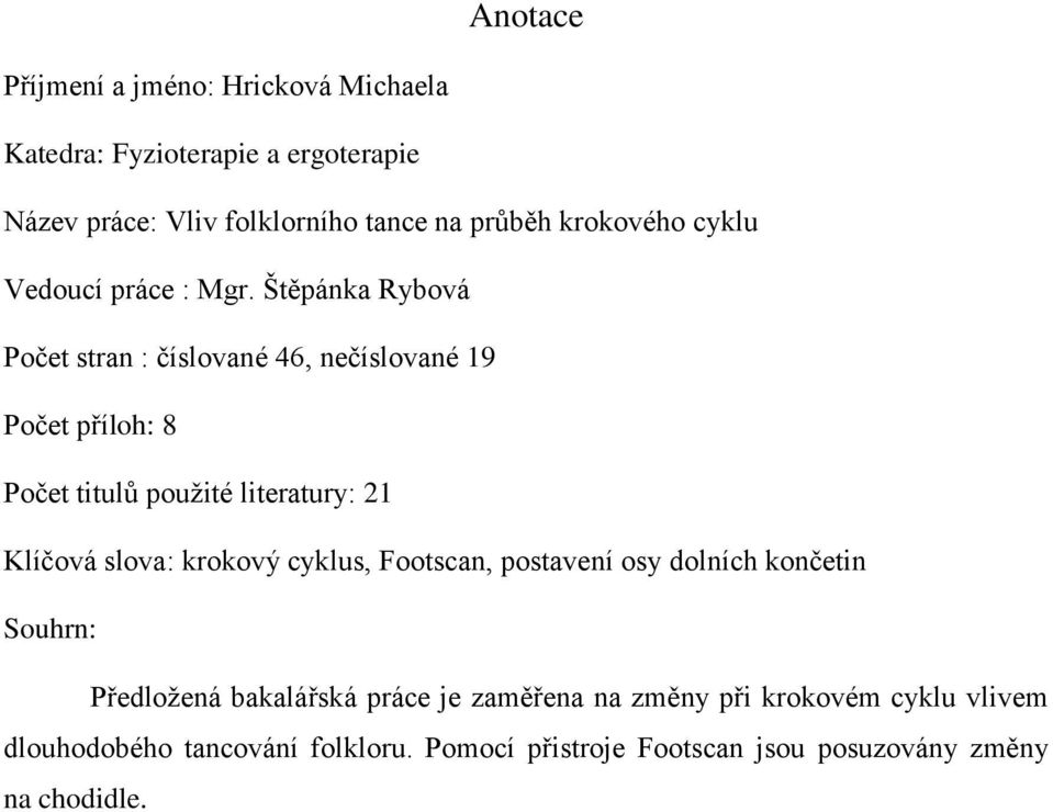 Štěpánka Rybová Počet stran : číslované 46, nečíslované 19 Počet příloh: 8 Počet titulů použité literatury: 21 Klíčová slova: