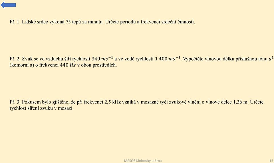 Vypočtěte vlnovou délku příslušnou tónu a 1 (komorní a) o frekvenci 440 Hz v obou prostředích. Př. 3.