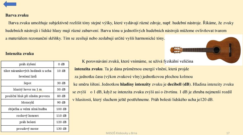 Intenzita zvuku K porovnávání zvuků, které vnímáme, se užívá fyzikální veličina intenzita zvuku.