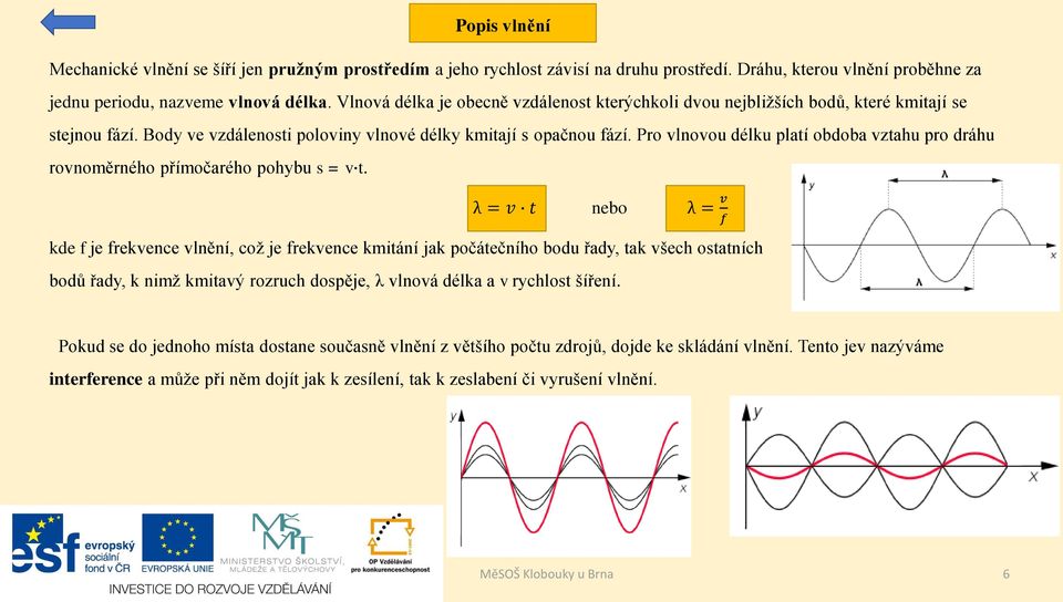 Pro vlnovou délku platí obdoba vztahu pro dráhu rovnoměrného přímočarého pohybu s = v t.