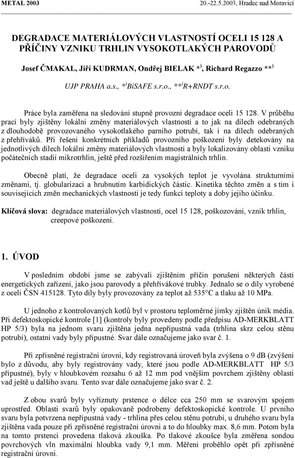 V průběhu prací byly zjištěny lokální změny materiálových vlastností a to jak na dílech odebraných z dlouhodobě provozovaného vysokotlakého parního potrubí, tak i na dílech odebraných z přehříváků.