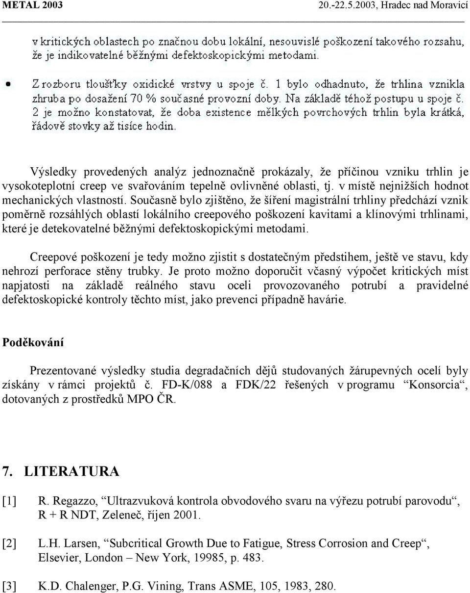 defektoskopickými metodami. Creepové poškození je tedy možno zjistit s dostatečným předstihem, ještě ve stavu, kdy nehrozí perforace stěny trubky.