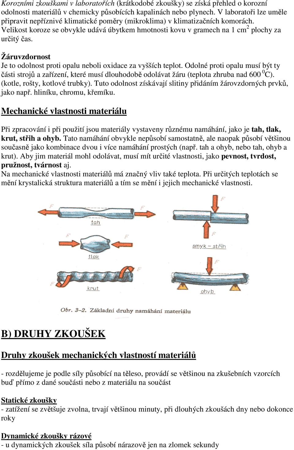 Žáruvzdornost Je to odolnost proti opalu neboli oxidace za vyšších teplot. Odolné proti opalu musí být ty části strojů a zařízení, které musí dlouhodobě odolávat žáru (teplota zhruba nad 600 0 C).