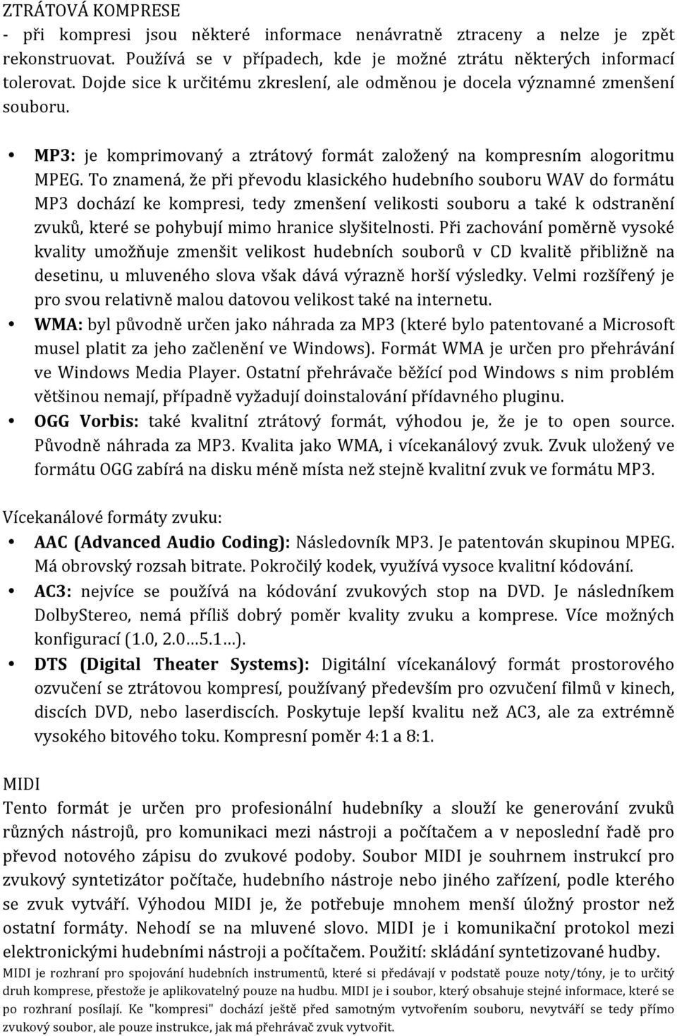 To znamená, že při převodu klasického hudebního souboru WAV do formátu MP3 dochází ke kompresi, tedy zmenšení velikosti souboru a také k odstranění zvuků, které se pohybují mimo hranice slyšitelnosti.