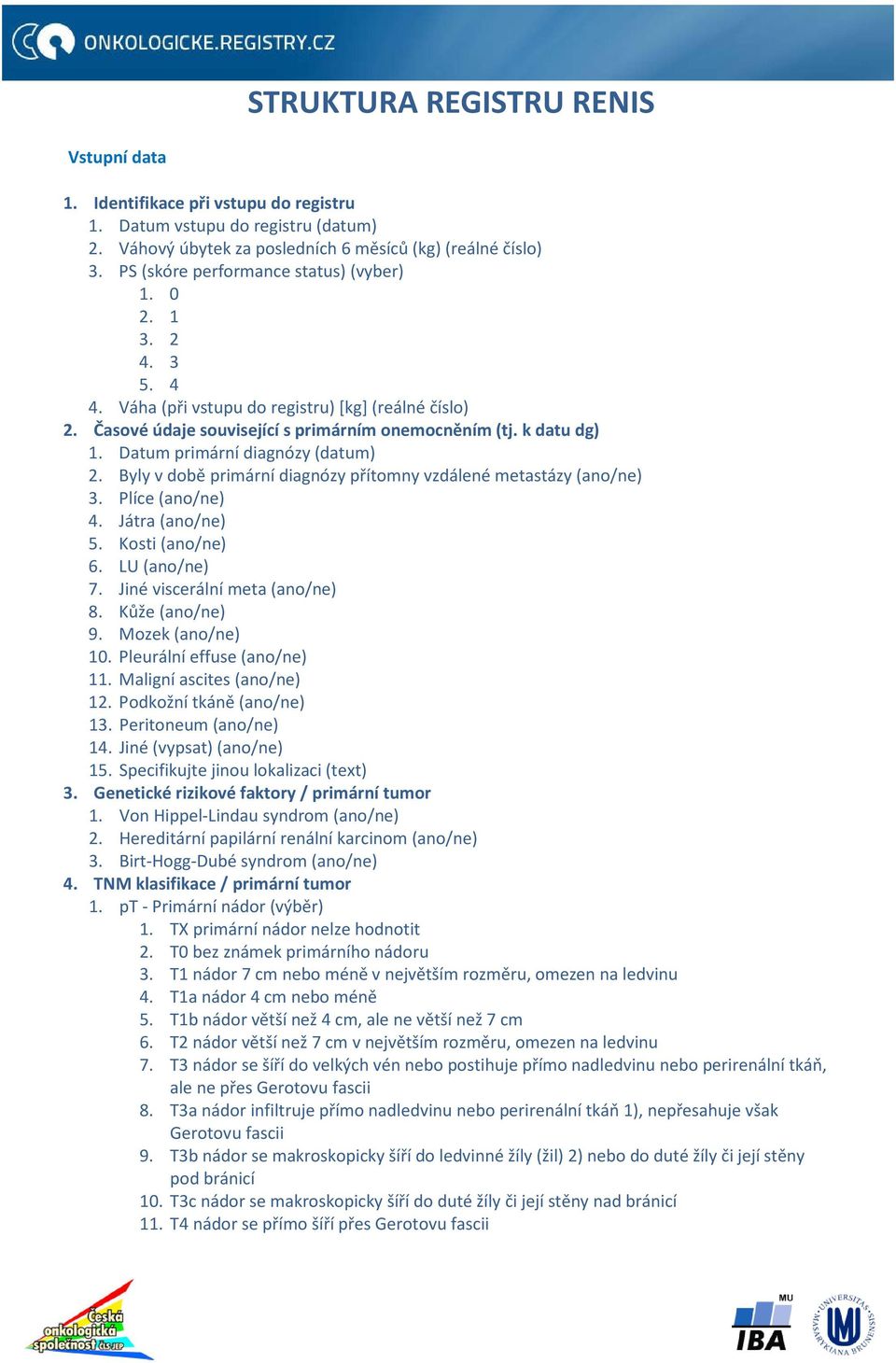 Datum primární diagnózy (datum) 2. Byly v době primární diagnózy přítomny vzdálené metastázy (ano/ne) 3. Plíce (ano/ne) 4. Játra (ano/ne) 5. Kosti (ano/ne) 6. LU (ano/ne) 7.