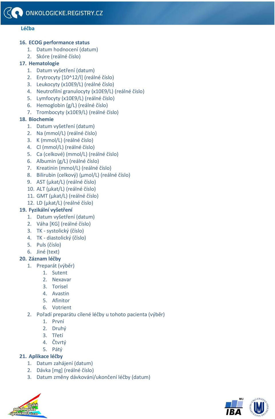 Trombocyty (x10e9/l) (reálné číslo) 18. Biochemie 1. Datum vyšetření (datum) 2. Na (mmol/l) (reálné číslo) 3. K (mmol/l) (reálné číslo) 4. Cl (mmol/l) (reálné číslo) 5.