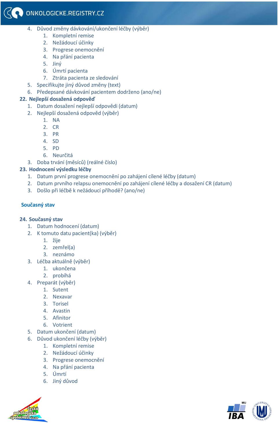 Nejlepší dosažená odpověd (výběr) 1. NA 2. CR 3. PR 4. SD 5. PD 6. Neurčitá 3. Doba trvání (měsíců) (reálné číslo) 23. Hodnocení výsledku léčby 1.