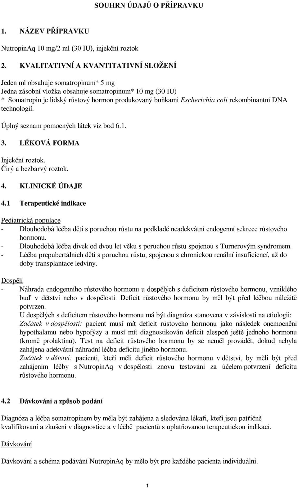 Escherichia coli rekombinantní DNA technologií. Úplný seznam pomocných látek viz bod 6.1. 3. LÉKOVÁ FORMA Injekční roztok. Čirý a bezbarvý roztok. 4. KLINICKÉ ÚDAJE 4.