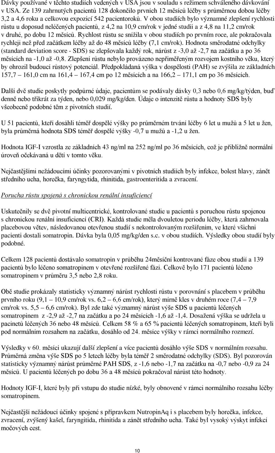 V obou studiích bylo významné zlepšení rychlosti růstu u doposud neléčených pacientů, z 4,2 na 10,9 cm/rok v jedné studii a z 4,8 na 11,2 cm/rok v druhé, po dobu 12 měsíců.
