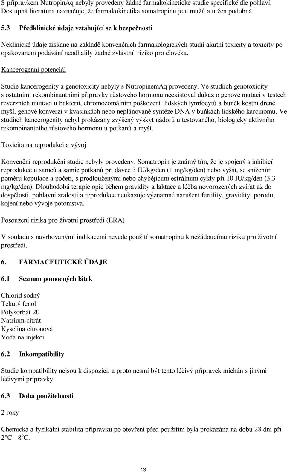 riziko pro člověka. Kancerogenní potenciál Studie kancerogenity a genotoxicity nebyly s NutropinemAq provedeny.