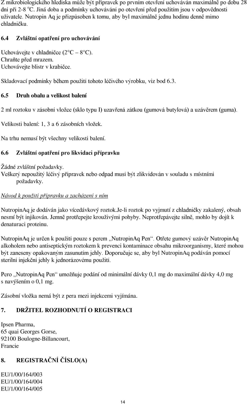 4 Zvláštní opatření pro uchovávání Uchovávejte v chladničce (2 C 8 C). Chraňte před mrazem. Uchovávejte blistr v krabičce. Skladovací podmínky během použití tohoto léčivého výrobku, viz bod 6.
