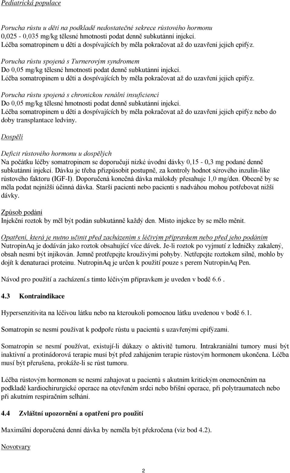 Léčba somatropinem u dětí a dospívajících by měla pokračovat až do uzavření jejich epifýz.