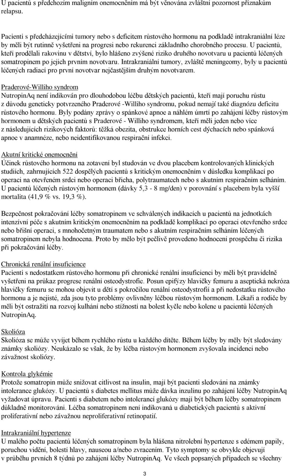 U pacientů, kteří prodělali rakovinu v dětství, bylo hlášeno zvýšené riziko druhého novotvaru u pacientů léčených somatropinem po jejich prvním novotvaru.