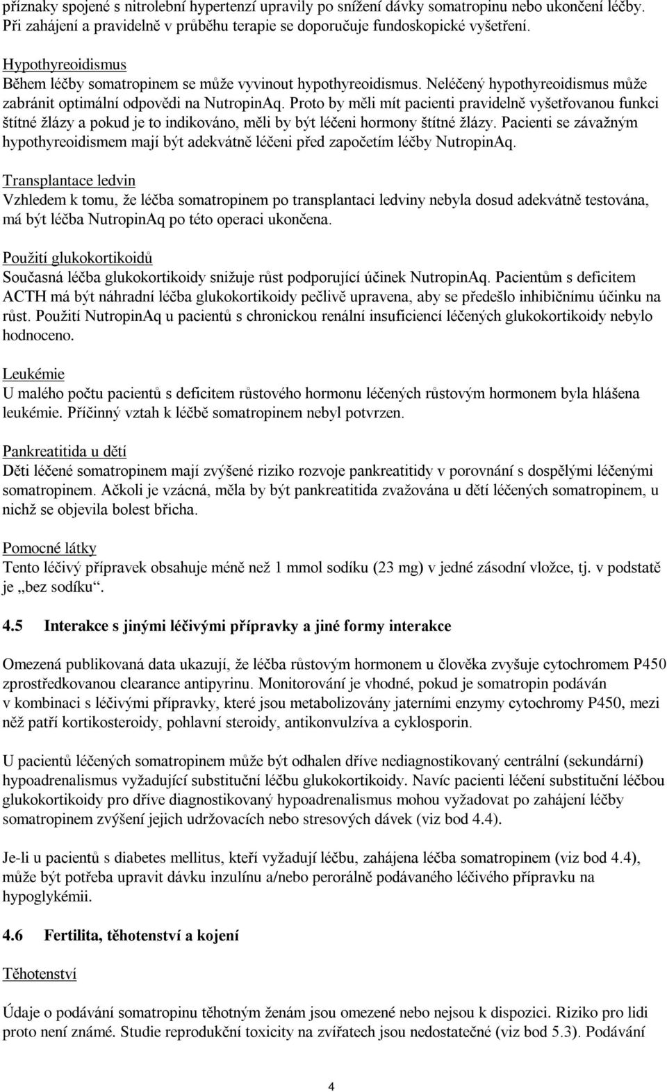 Proto by měli mít pacienti pravidelně vyšetřovanou funkci štítné žlázy a pokud je to indikováno, měli by být léčeni hormony štítné žlázy.