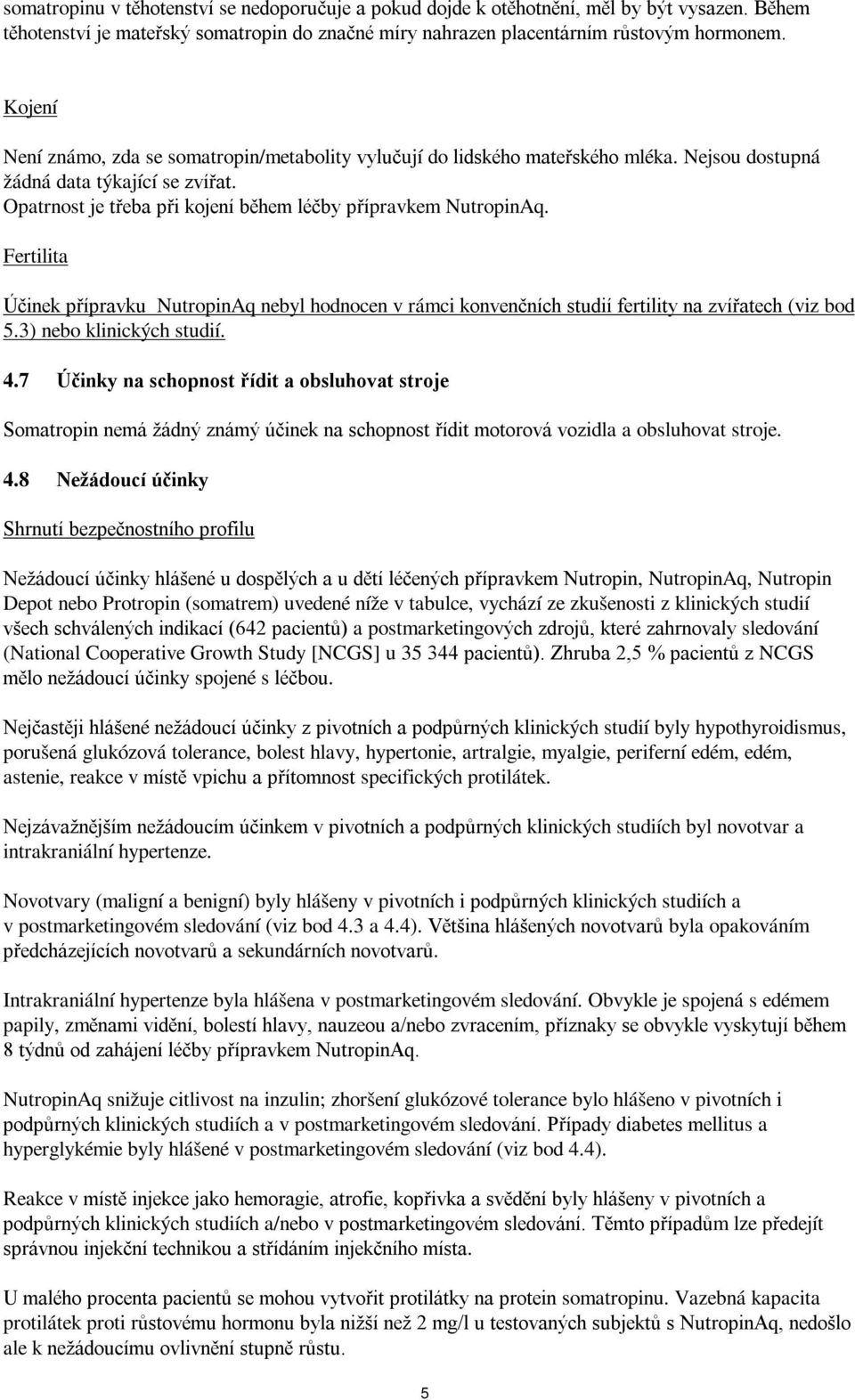 Fertilita Účinek přípravku NutropinAq nebyl hodnocen v rámci konvenčních studií fertility na zvířatech (viz bod 5.3) nebo klinických studií. 4.