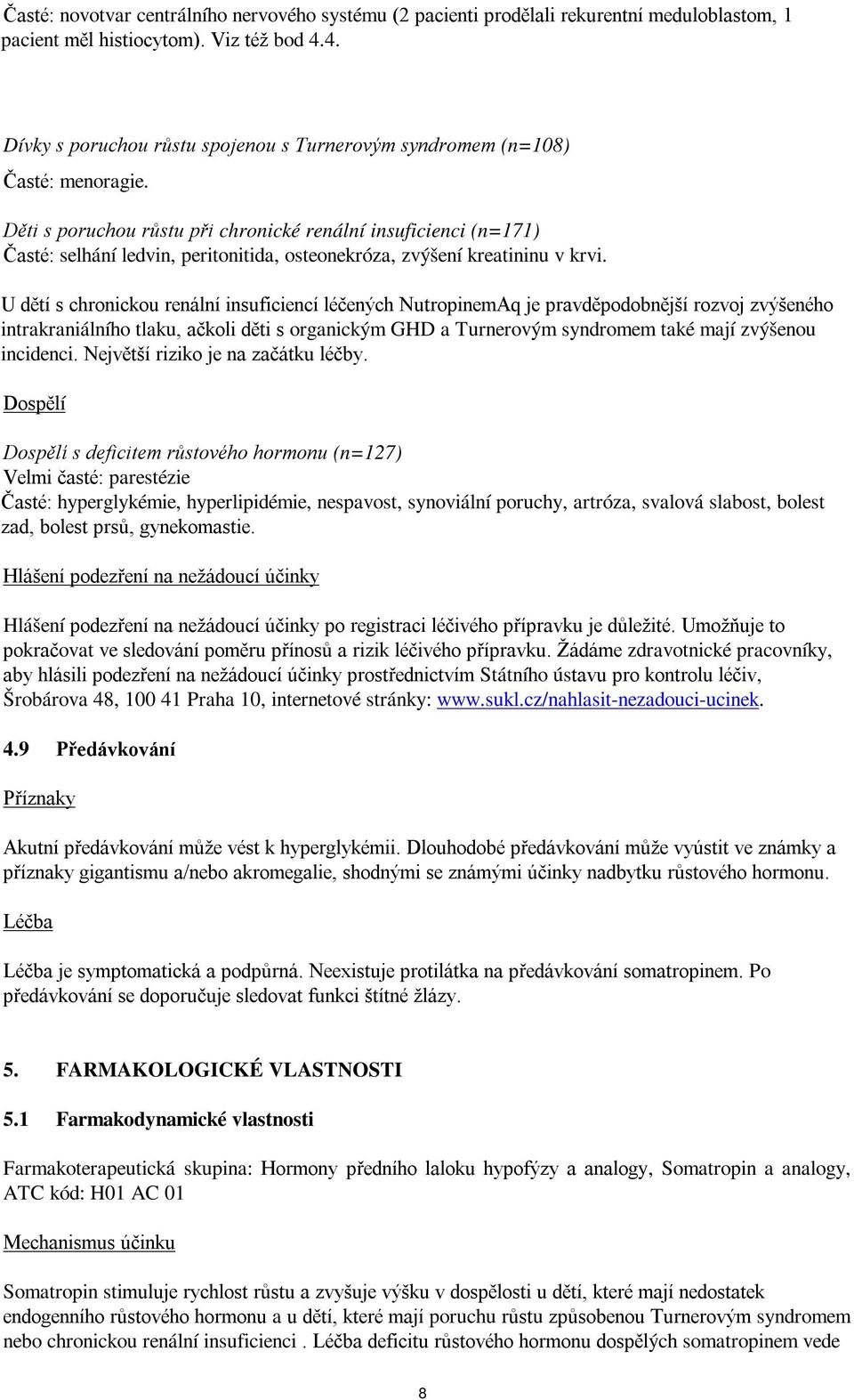 Děti s poruchou růstu při chronické renální insuficienci (n=171) Časté: selhání ledvin, peritonitida, osteonekróza, zvýšení kreatininu v krvi.
