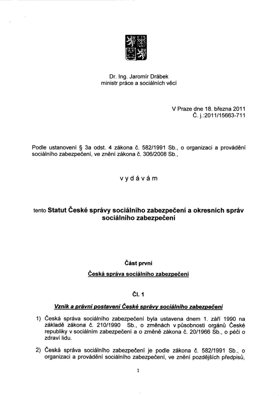 , vydávám tento Statut české správy sociálního zabezpečení a okresních správ sociálního zabezpečení Část první Česká správa sociálního zabezpečení Čl.