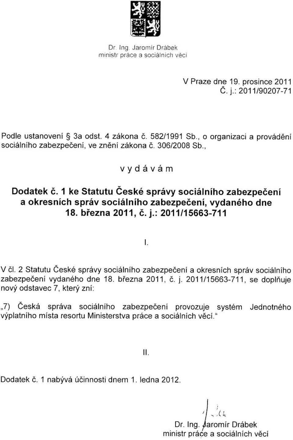 1 ke Statutu České správy sociálního zabezpečení a okresních správ sociálního zabezpečení, vydaného dne 18. března 2011, č. j.: 2011115663-711 I. V čl.