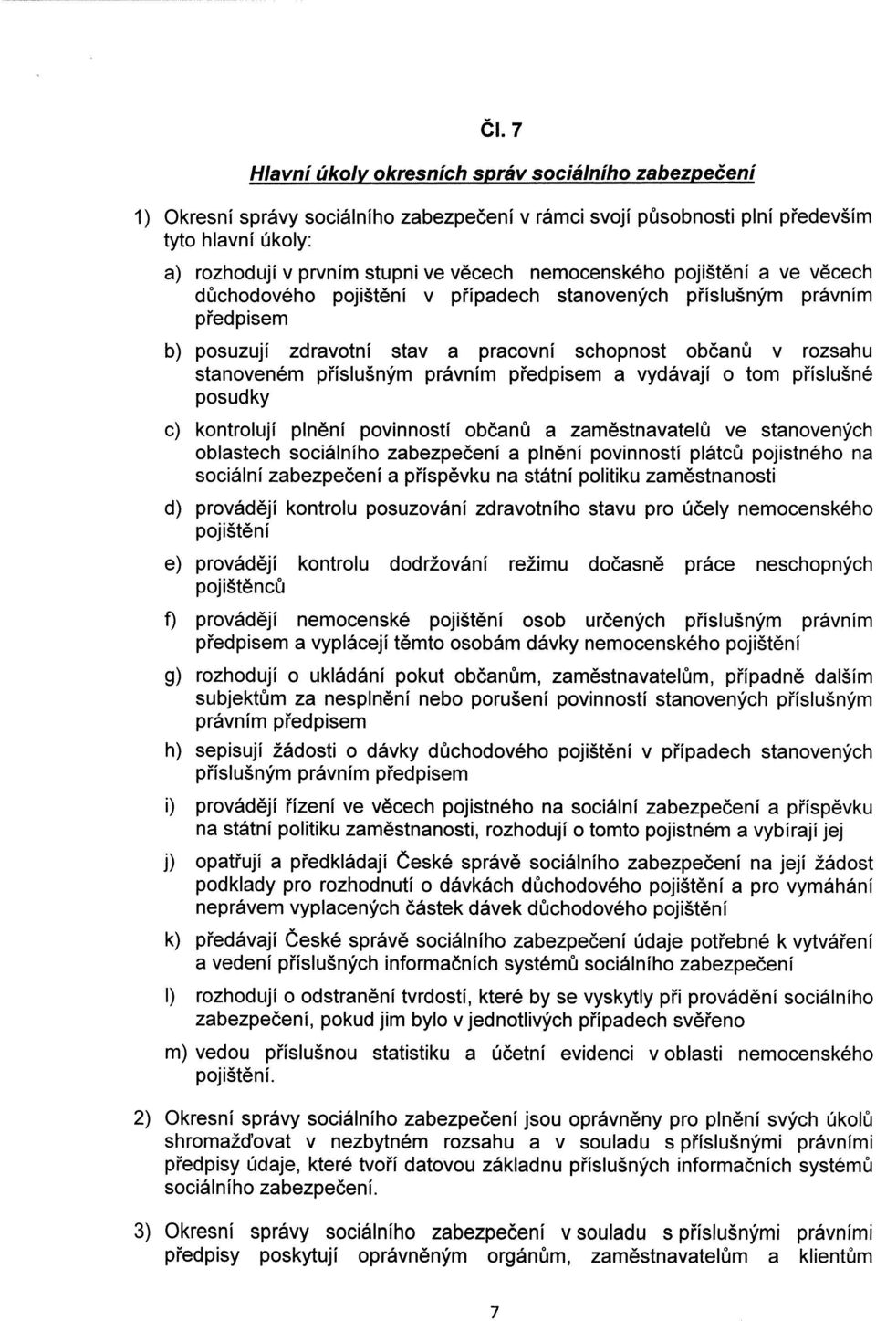 právním předpisem a vydávají o tom příslušné posudky c) kontrolují plnění povinností občanů a zaměstnavatelů ve stanovených oblastech sociálního zabezpečení a plnění povinností plátců pojistného na