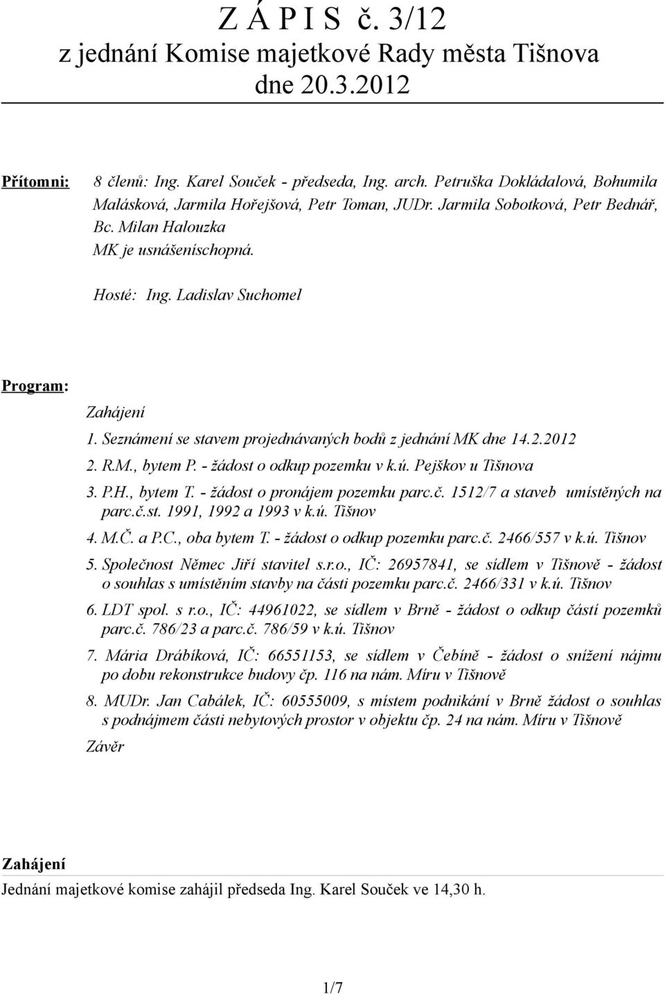 Ladislav Suchomel Program: Zahájení 1. Seznámení se stavem projednávaných bodů z jednání MK dne 14.2.2012 2. R.M., bytem P. - žádost o odkup pozemku v k.ú. Pejškov u Tišnova 3. P.H., bytem T.