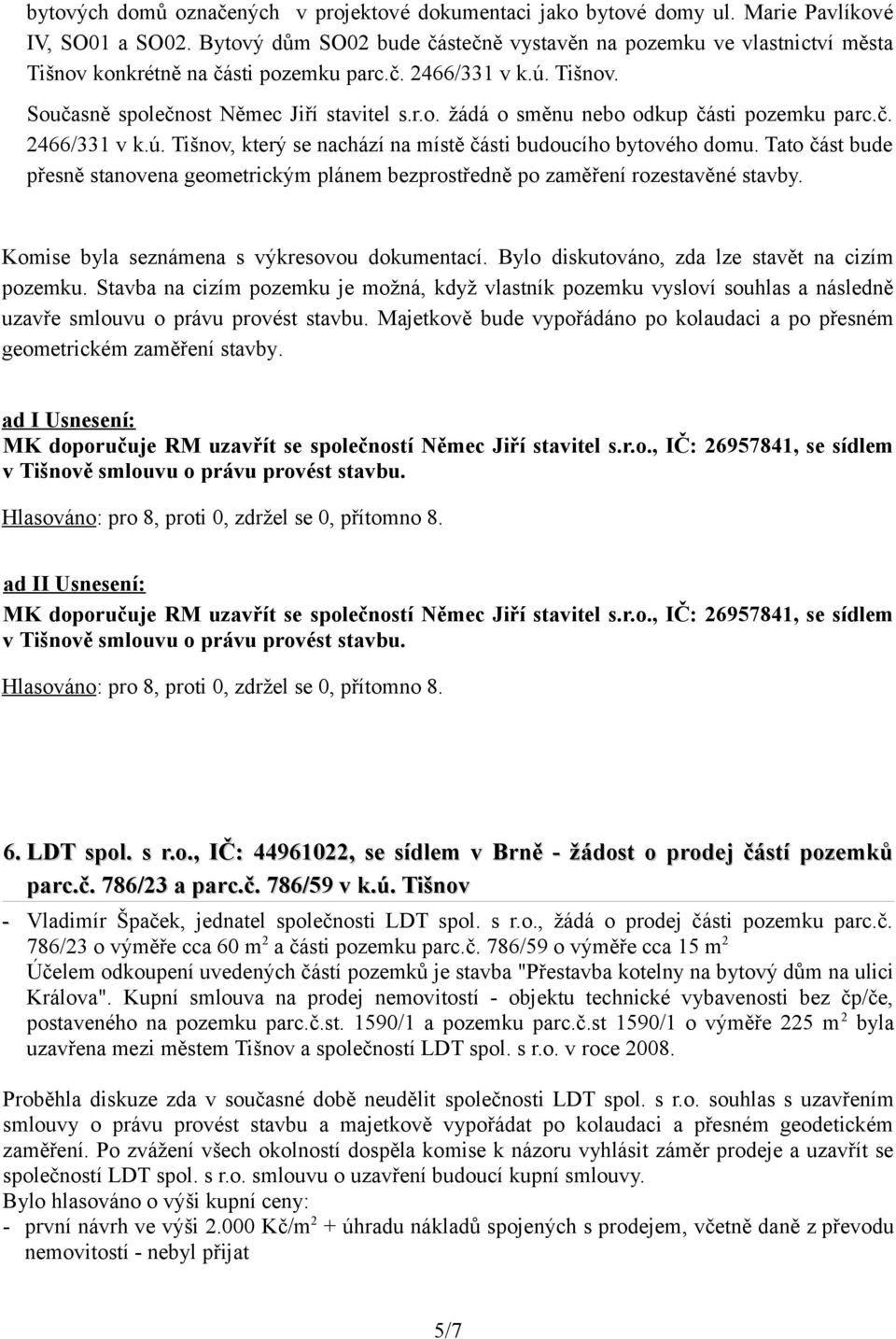 č. 2466/331 v k.ú. Tišnov, který se nachází na místě části budoucího bytového domu. Tato část bude přesně stanovena geometrickým plánem bezprostředně po zaměření rozestavěné stavby.