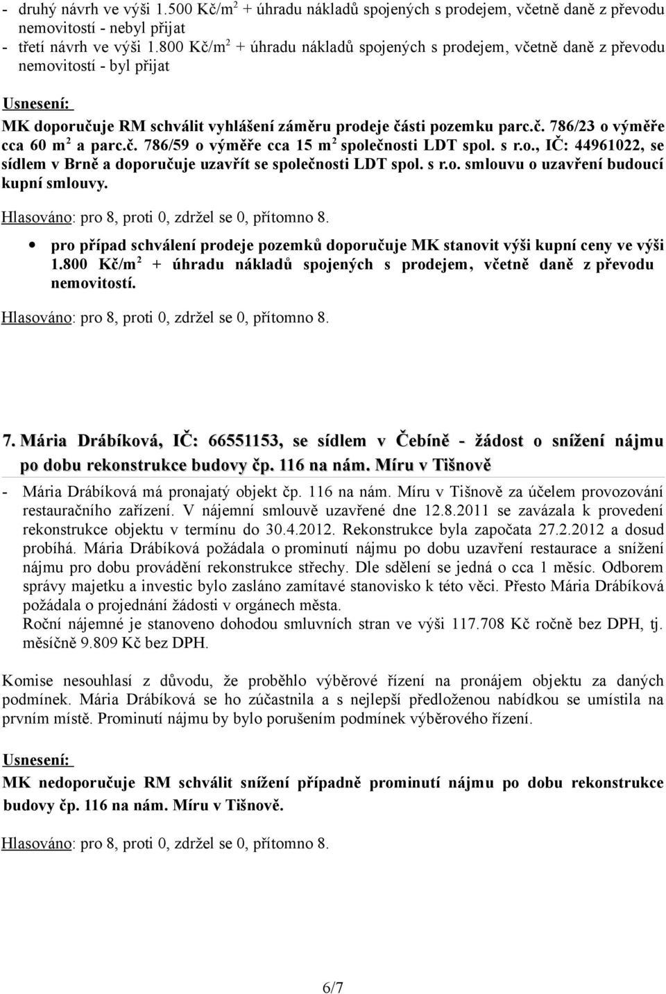 č. 786/59 o výměře cca 15 m 2 společnosti LDT spol. s r.o., IČ: 44961022, se sídlem v Brně a doporučuje uzavřít se společnosti LDT spol. s r.o. smlouvu o uzavření budoucí kupní smlouvy.