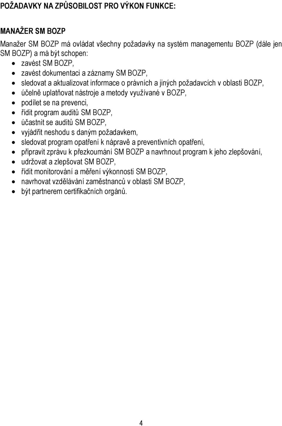 program auditů SM BOZP, účastnit se auditů SM BOZP, vyjádřit neshodu s daným požadavkem, sledovat program opatření k nápravě a preventivních opatření, připravit zprávu k přezkoumání SM BOZP a