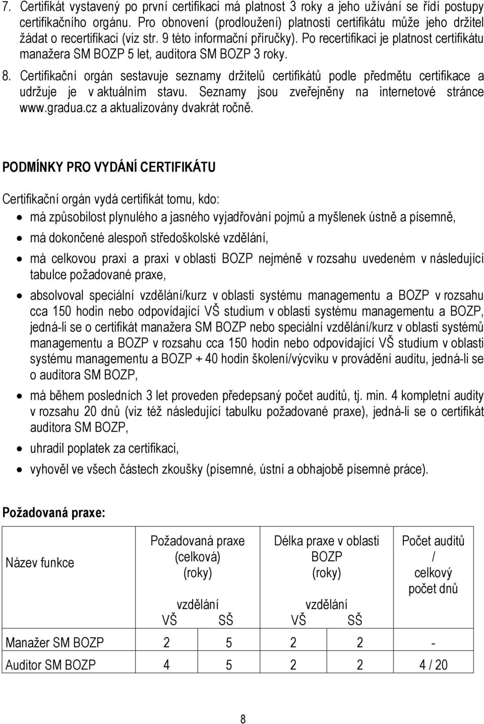 Po recertifikaci je platnost certifikátu manažera SM BOZP 5 let, auditora SM BOZP 3 roky. 8.