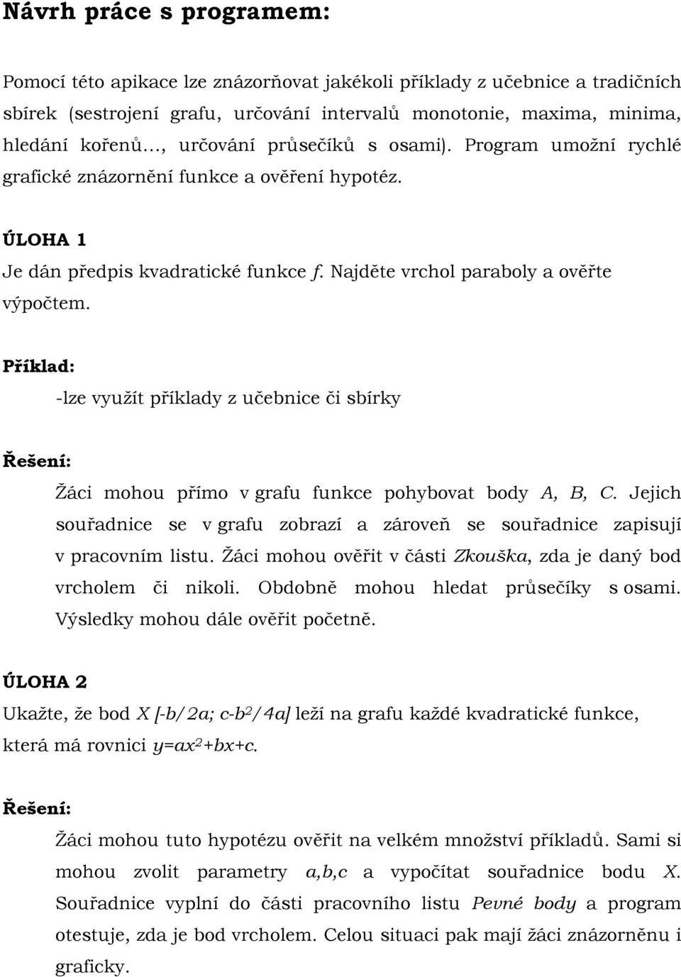 -lze využít příklady z učebnice či sbírky Žáci mohou přímo v grafu funkce pohybovat body A, B, C. Jejich souřadnice se v grafu zobrazí a zároveň se souřadnice zapisují v pracovním listu.