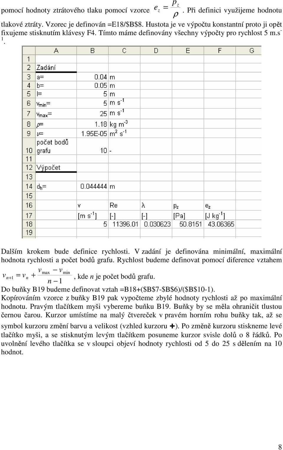 Rychlot bueme efinoat pomocí iference ztahem max min n 1 = n, ke n je počet boů rafu. n 1 Do buňky B19 bueme efinoat ztah =B18($B$7-$B$6)/($B$10-1).