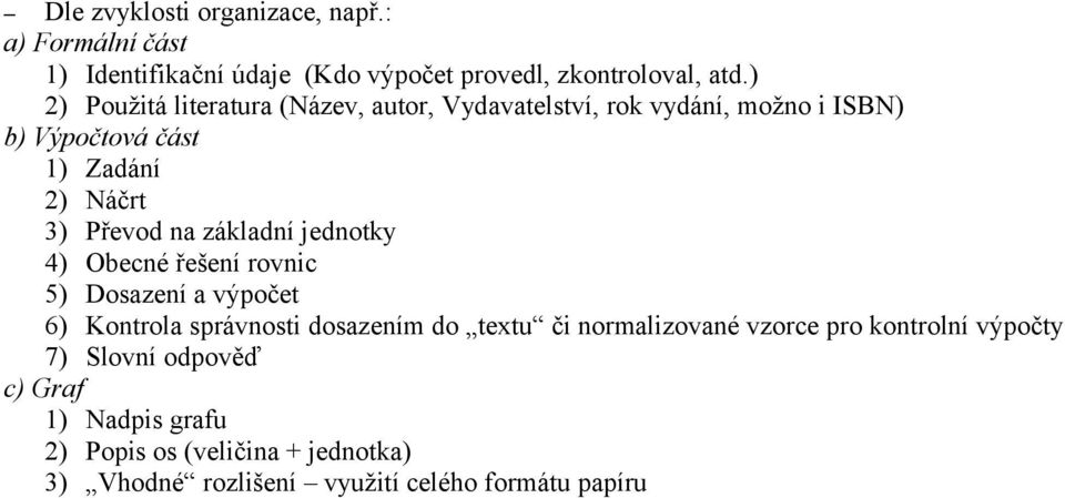 základní jednotky 4) Obecné řešení rovnic 5) Dosazení a výpočet 6) Kontrola správnosti dosazením do textu či normalizované vzorce