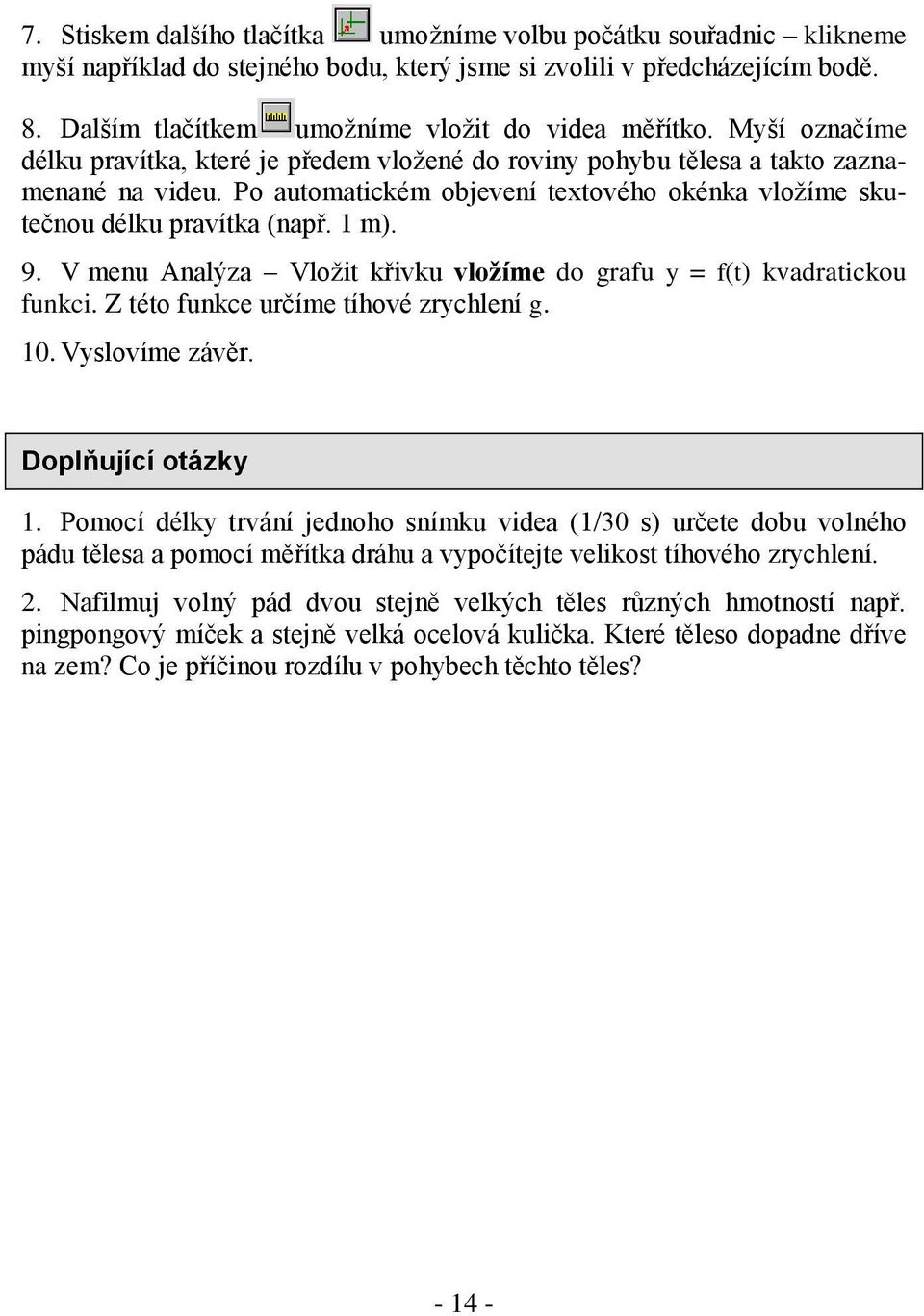 Po automatickém objevení textového okénka vložíme skutečnou délku pravítka (např. 1 m). 9. V menu Analýza Vložit křivku vložíme do grafu y = f(t) kvadratickou funkci.