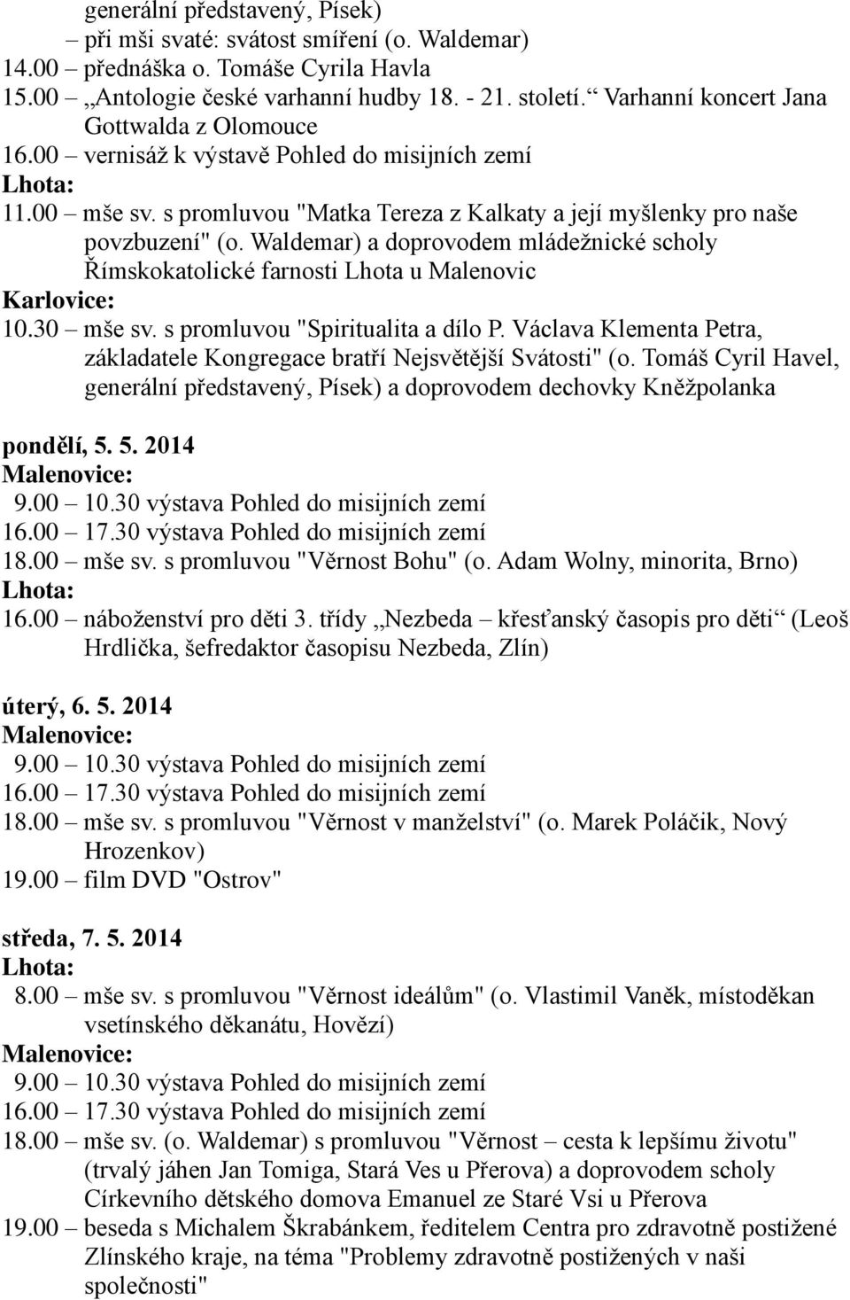 Waldemar) a doprovodem mládežnické scholy Římskokatolické farnosti Lhota u Malenovic Karlovice: 10.30 mše sv. s promluvou "Spiritualita a dílo P.