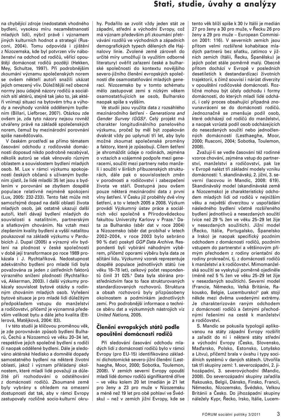 Při podrobnějším zkoumání významu spoečenských norem se ovšem někteří autoři snažii ukázat jejich omezený viv.