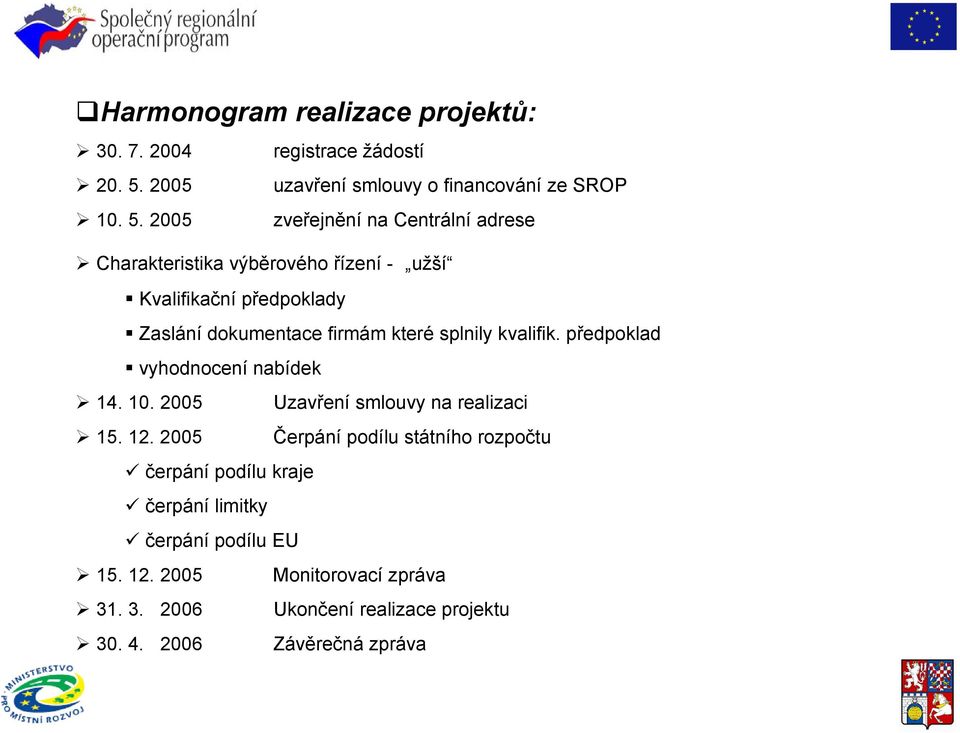 2005 zveřejnění na Centrální adrese Charakteristika výběrového řízení - užší Kvalifikační předpoklady Zaslání dokumentace firmám které