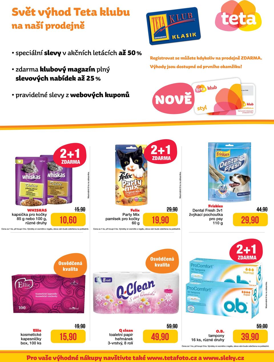 NOVě WHISKAS kapsička pro kočky 85 g nebo 100 g, 15,90 10,60 Felix Party Mix pamlsek pro kočky 60 g 19,90 Friskies Dental Fresh 3v1 žvýkací pochoutka pro psy