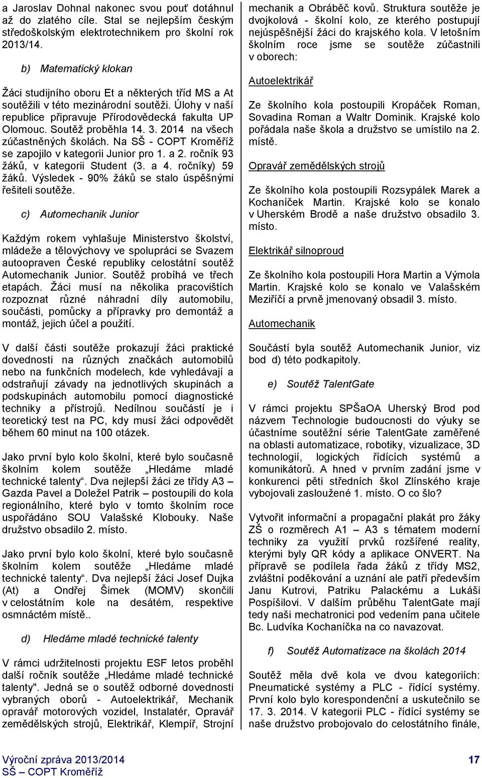 3. 2014 na všech zúčastněných školách. Na SŠ - COPT Kroměříž se zapojilo v kategorii Junior pro 1. a 2. ročník 93 žáků, v kategorii Student (3. a 4. ročníky) 59 žáků.