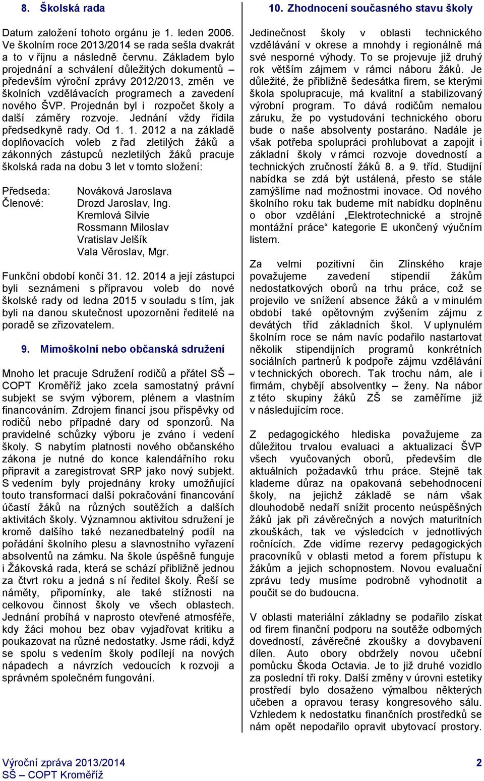 Projednán byl i rozpočet školy a další záměry rozvoje. Jednání vždy řídila předsedkyně rady. Od 1.