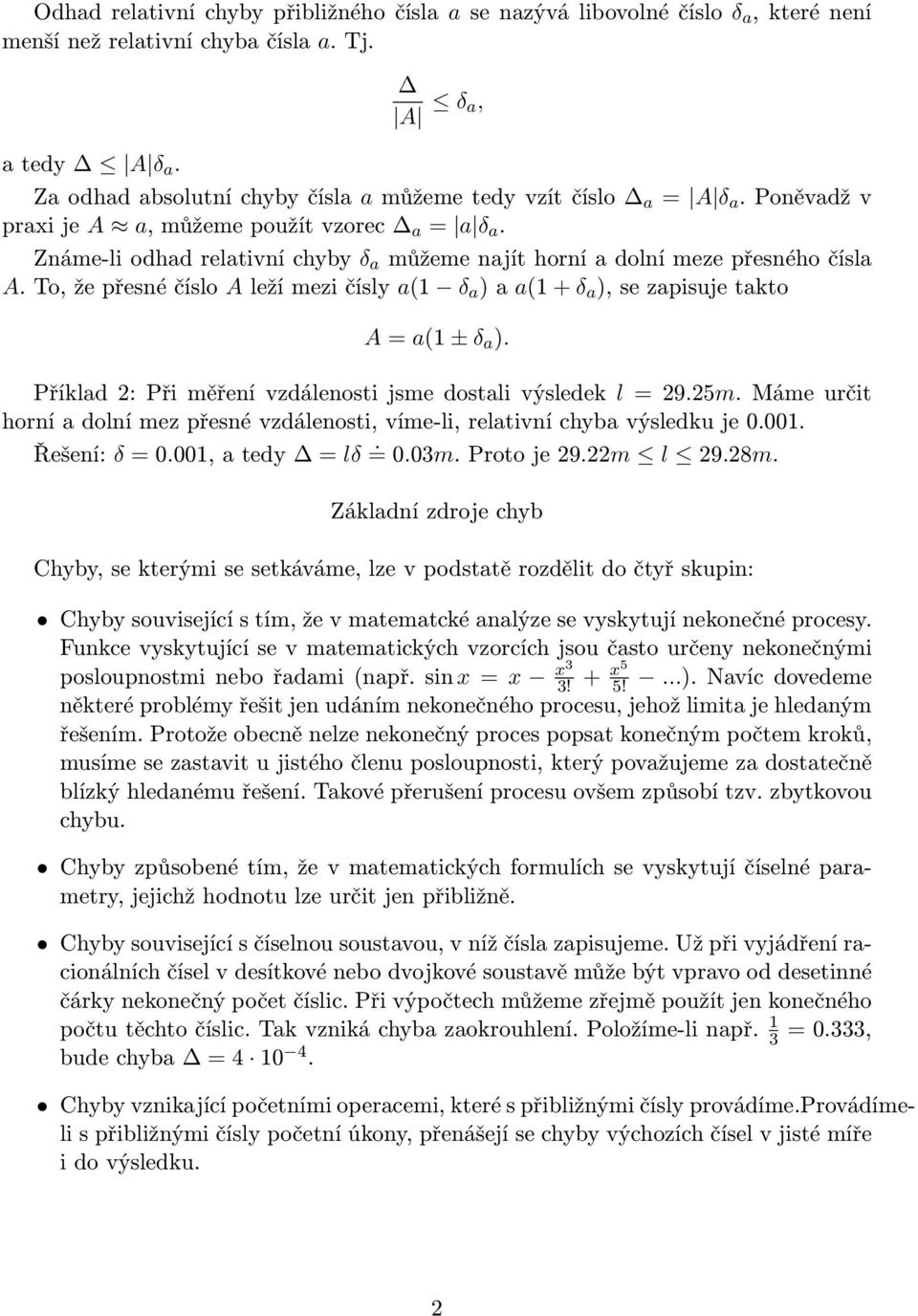 Známe-li odhad relativní chyby δ a můžeme najít horní a dolní meze přesného čísla A. To, že přesné číslo A leží mezi čísly a( δ a ) a a( + δ a ), se zapisuje takto A = a( ± δ a ).