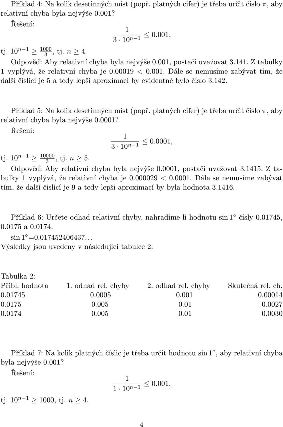 Příklad 5: Na kolik desetinných míst (popř. platných cifer) je třeba určit číslo π, aby relativní chyba byla nejvýše 0.000? 0.000, 0n tj. 0 n 0000, tj. n 5.