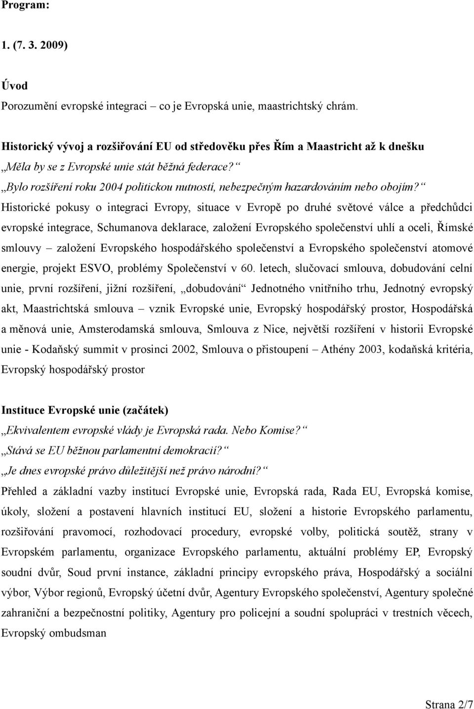 Bylo rozšíření roku 2004 politickou nutností, nebezpečným hazardováním nebo obojím?