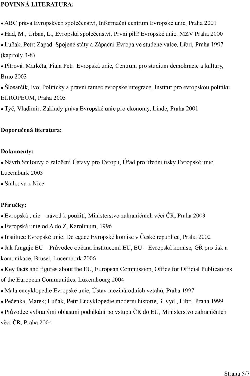 Spojené státy a Západní Evropa ve studené válce, Libri, Praha 1997 (kapitoly 3-8) Pitrová, Markéta, Fiala Petr: Evropská unie, Centrum pro studium demokracie a kultury, Brno 2003 Šlosarčík, Ivo: